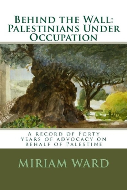 Behind the Wall: Palestinians Under Occupation by Miriam Ward 9781499593655