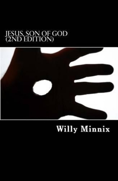 Jesus, Son of God (2nd Edition): A Collection of Sermons, Essays and Thoughts About the Most Important Person in History by Willy Minnix 9781499601862