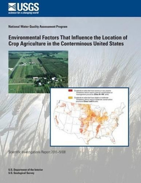 Environmental Factors That Influence the Location of Crop Agriculture in the Conterminous United States by U S Department of the Interior 9781499616576
