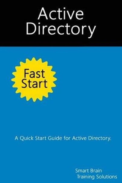 Active Directory Fast Start: A Quick Start Guide for Active Directory by Smart Brain Training Solutions 9781499626476