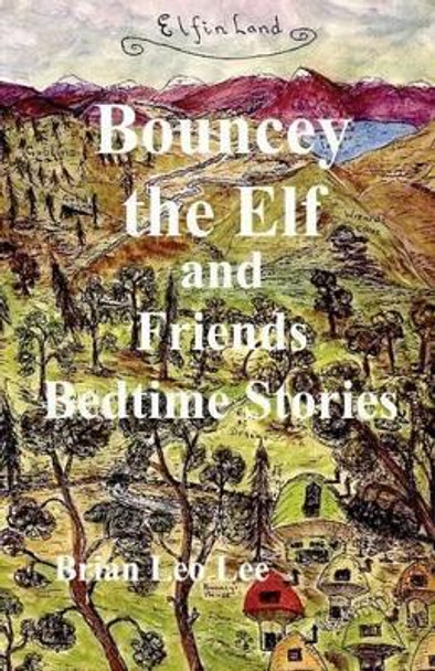 Bouncey the Elf and Friends Bedtime Stories by Brian Leo Lee 9781499651997