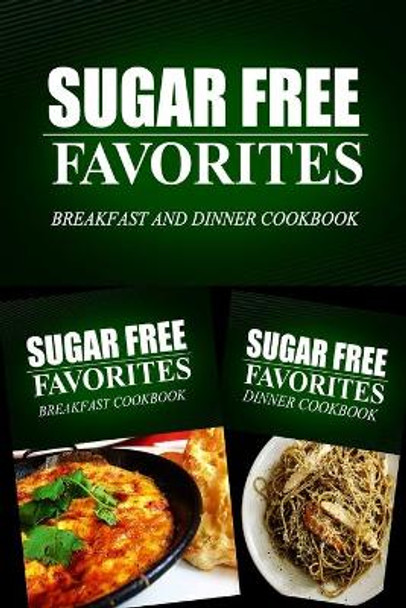 Sugar Free Favorites - Breakfast and Dinner Cookbook: Sugar Free recipes cookbook for your everyday Sugar Free cooking by Sugar Free Favorites Combo Pack Series 9781499667028