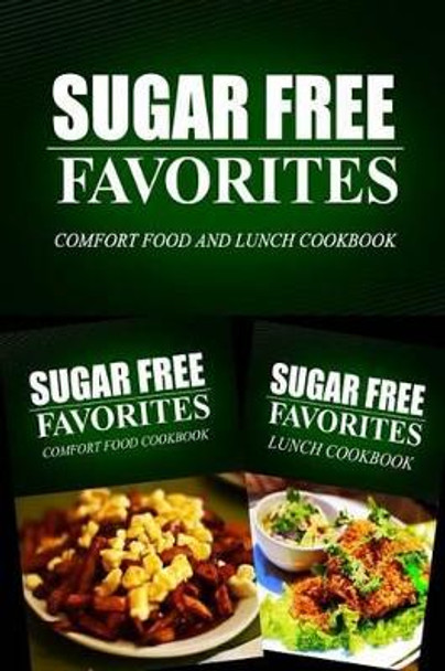 Sugar Free Favorites - Comfort Food and Lunch Cookbook: Sugar Free recipes cookbook for your everyday Sugar Free cooking by Sugar Free Favorites Combo Pack Series 9781499667394
