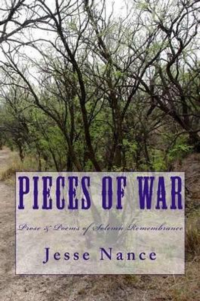 Pieces of War: Prose and Poems of Solemn Remembrance by Jesse E Nance 9781499672695