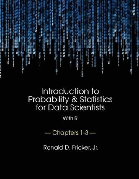 Introduction to Probability and Statistics for Data Scientists (with R): Chapters 1-3 by Ronald D Fricker Jr 9781499684858