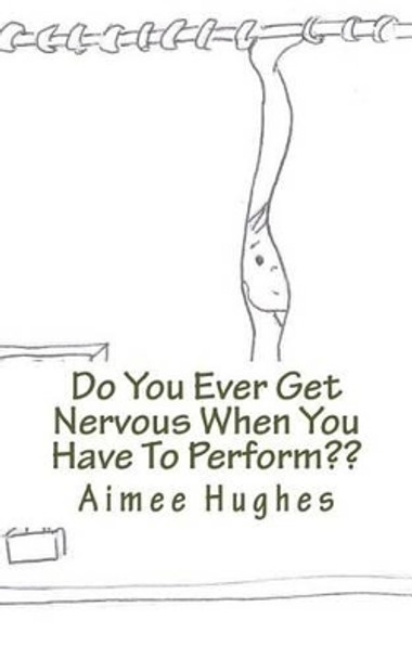 Do You Ever Get Nervous When You Have To Perform by Aimee Hughes 9781499689969