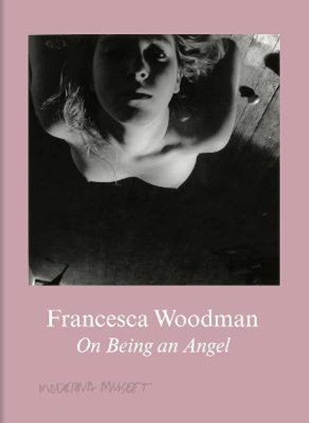 Francesca Woodman: On Being an Angel by Francesca Woodman