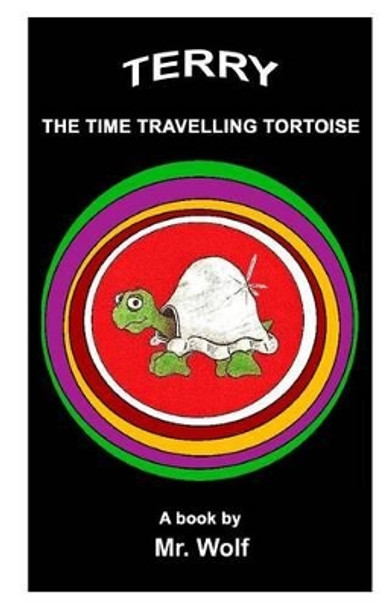 Terry: The Time Travelling Tortoise by MR Wolf 9781499695243