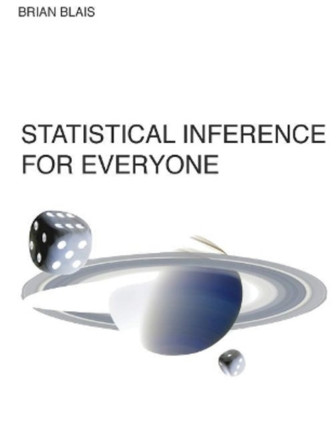 Statistical Inference for Everyone by Brian S Blais 9781499715071