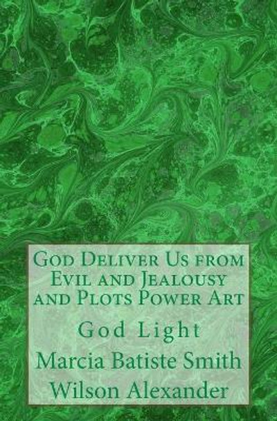 God Deliver Us from Evil and Jealousy and Plots Power Art: God Light by Marcia Batiste Smith Wilson Alexander 9781499753226