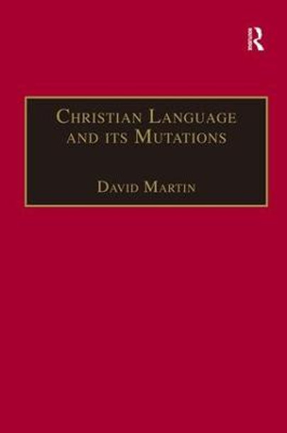 Christian Language and its Mutations: Essays in Sociological Understanding by David Martin