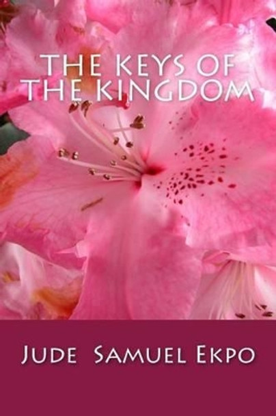 The keys of the Kingdom by Jude Samuel Ekpo 9781499758351