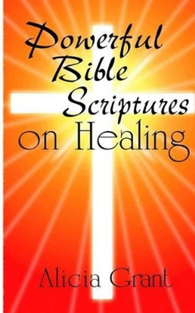 Powerful Bible Scriptures on Healing by Alicia Grant 9781499766585