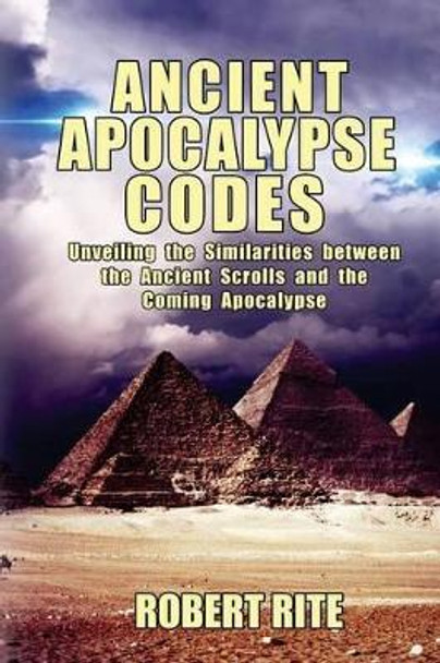 Ancient Apocalypse Codes: Unveiling the Similarities between the Ancient Scrolls and the Coming Apocalypse by Robert Rite 9781500110918