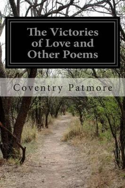 The Victories of Love and Other Poems by Coventry Patmore 9781500133375