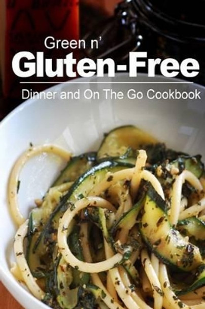 Green n' Gluten-Free - Dinner and On The Go Cookbook: Gluten-Free cookbook series for the real Gluten-Free diet eaters by Green N' Gluten Free 2 Books 9781500195045