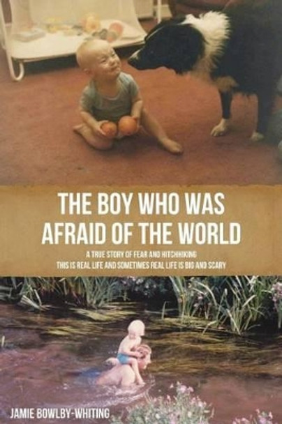 The Boy Who Was Afraid of the World by Jamie Bowlby-Whiting 9781499798807