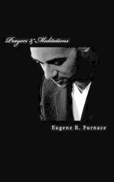 Prayers and Meditations: Of The &quot;Be Well&quot; Collection by Eugene R Furnace 9781500104108