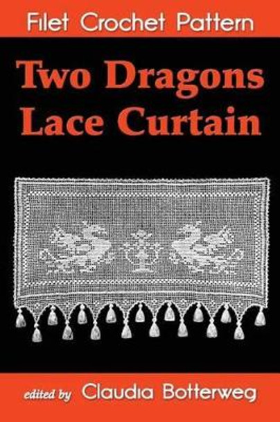 Two Dragons Lace Curtain Filet Crochet Pattern: Complete Instructions and Chart by G W Miller 9781500119614