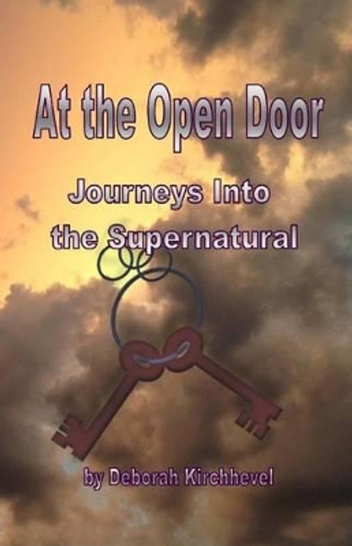 At The Open Door: Journeys into the Supernatural by Deborah K Kirchhevel 9781500235635