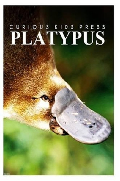 Platypus - Curious Kids Press: Kids book about animals and wildlife, Children's books 4-6 by Curious Kids Press 9781500240103