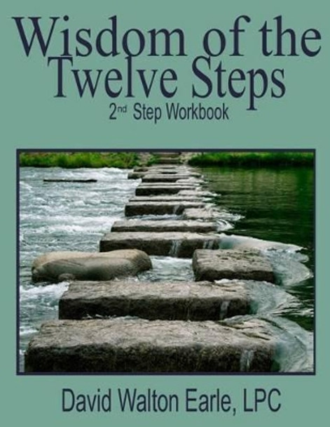 Wisdom of the Twelve Steps 2: II Step Workbook by David Walton Earle Lpc 9781500218355