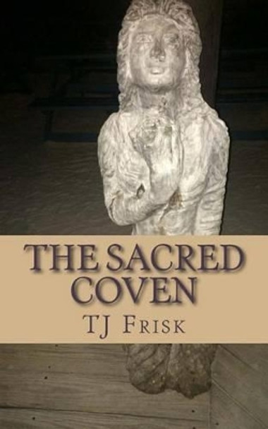 The Sacred Coven: A collection of chick horror, the supernatural and satire by Tj Frisk 9781500218492