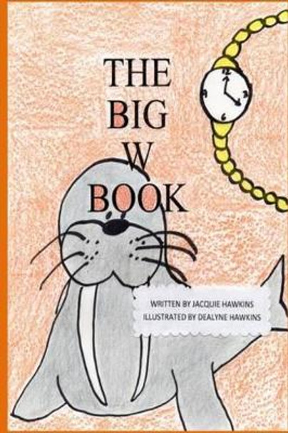 The Big W Book: Part of The Big A-B-C Book series by Dealyne Dawn Hawkins 9781500239749