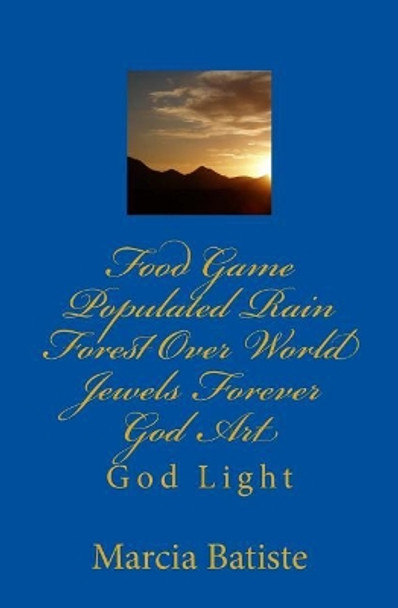 Food Game Populated Rain Forest Over World Jewels Forever God Art: God Light by Marcia Batiste 9781500266035