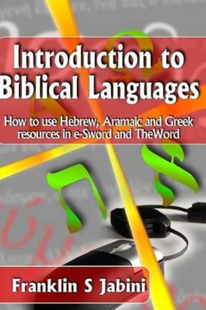 Introduction to Biblical Languages: How to use Hebrew, Aramaic, and Greek resources in E-Sword and The Word by Franklin S Jabini 9781500376918