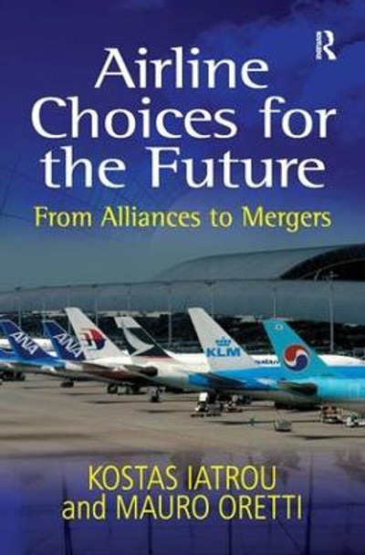 Airline Choices for the Future: From Alliances to Mergers by Kostas Iatrou