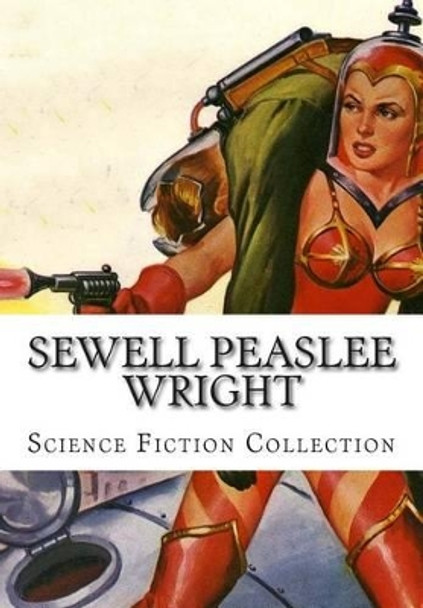 Sewell Peaslee Wright, Science Fiction Collection by Sewell Peaslee Wright 9781500414573