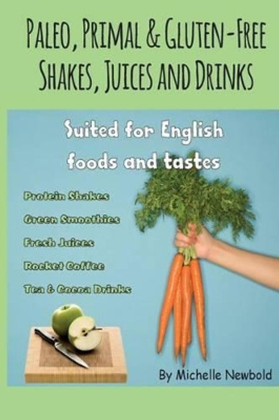 Paleo, Primal & Gluten-Free Shakes, Juices and Drinks Suited for English foods a by Michelle Newbold 9781500415037