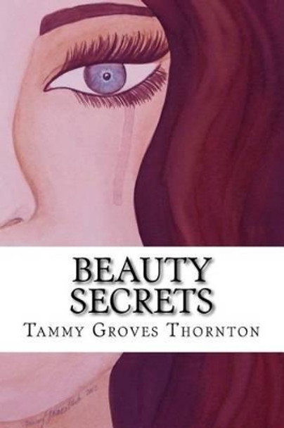 Beauty Secrets: A Collection of Creative Works of Art and Lyrical Poetry by Tammy Groves Thornton 9781500303181