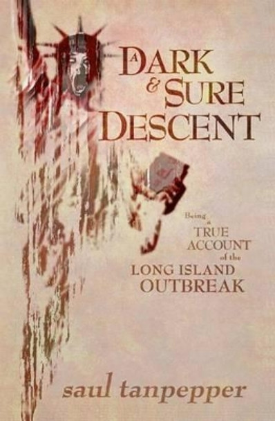 A Dark and Sure Descent: Being a True Account of the Long Island Outbreak by Saul Tanpepper 9781500313487