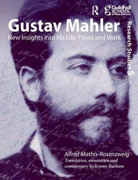 Gustav Mahler: New Insights into His Life, Times and Work by Alfred Mathis-Rosenzweig