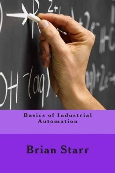 Basics of Industrial Automation by Brian Daniel Starr 9781500321024
