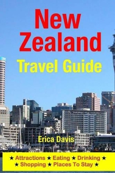 New Zealand Travel Guide: Attractions, Eating, Drinking, Shopping & Places To Stay by Erica Davis 9781500325176