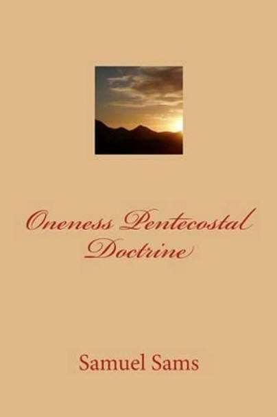 Oneness Pentecostal Doctrine by Samuel Sams 9781500346133