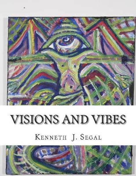 Visions and Vibes: The Art of Ken Segal by Kenneth Jay Segal 9781500387006