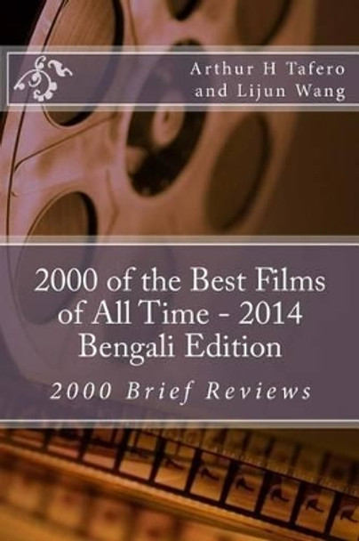 2000 of the Best Films of All Time - 2014 Bengali Edition: 2000 Brief Reviews by Arthur H Tafero 9781500389444