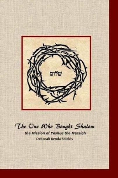 The One who Bought Shalom: the Mission of Yeshua the Messiah by Deborah Renda Shields 9781500417147