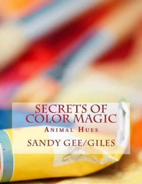 SECRETS of COLOR MAGIC: Animal Hues by Sandy Adele Gee//Giles 9781500435257