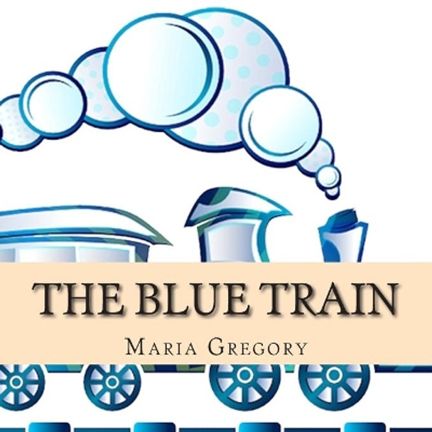 The Blue Train by Maria Gregory 9781500437152