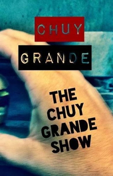 The Chuy Grande Show by Chuy Grande 9781500441128