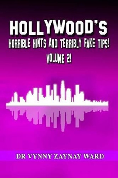 Hollywood's Horrible Hints & Terribly Fake Tips Vol 2: Hints and Tips for the Crazy People! by Vynny Zaynay Ward 9781500461140