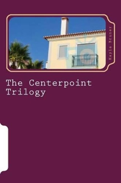 The Centerpoint Trilogy: A Trilogy of Novellas by Kayla Bruner 9781500475321