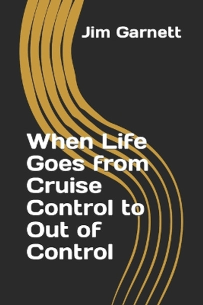 When Life Goes From Cruise Control To Out Of Control: The True Story Of How God Helped A Couple Through Two Adult Children's Suicides Six Weeks Apart by Jim Garnett 9781500545581