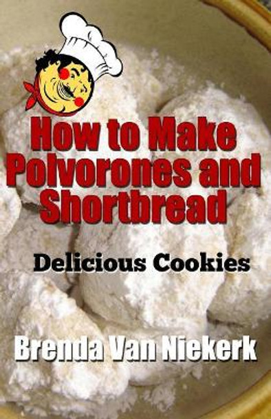 How to Make Polvorones and Shortbread: Delicious Cookies by Brenda Van Niekerk 9781500643515