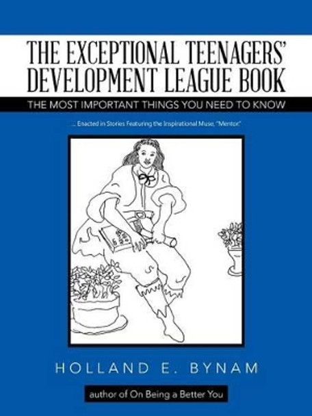 The Exceptional Teenagers' Development League Book: The Most Important Things You Need to Know by Holland E Bynam 9781491787380